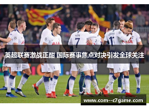 英超联赛激战正酣 国际赛事焦点对决引发全球关注