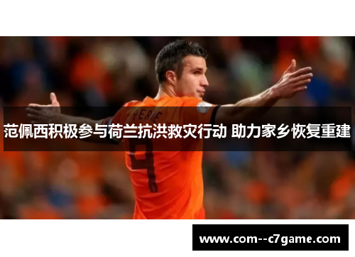 范佩西积极参与荷兰抗洪救灾行动 助力家乡恢复重建