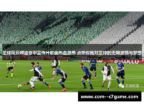 足球风云频道意甲宣传片歌曲热血激昂 点燃你我对足球的无限激情与梦想