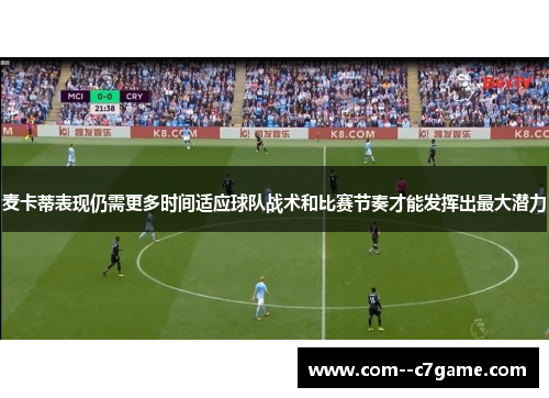 麦卡蒂表现仍需更多时间适应球队战术和比赛节奏才能发挥出最大潜力