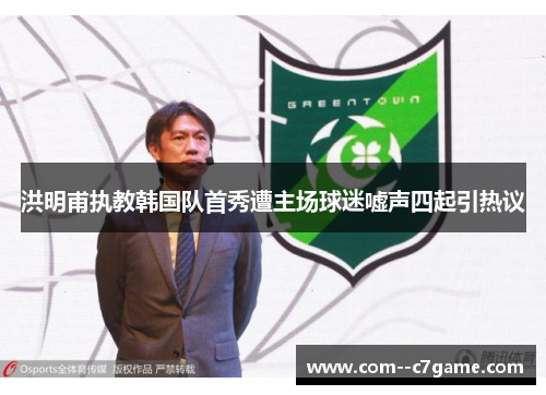 洪明甫执教韩国队首秀遭主场球迷嘘声四起引热议