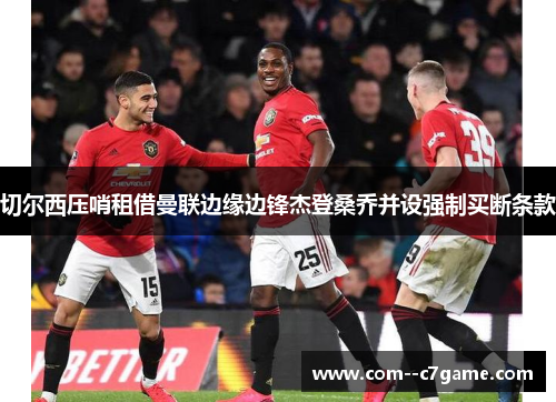 切尔西压哨租借曼联边缘边锋杰登桑乔并设强制买断条款 切尔西压哨租借曼联边缘边锋杰登桑乔并设强制买断条款