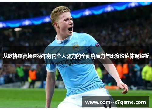 从欧协联赛场看德布劳内个人能力的全面统治力与比赛价值体现解析 从欧协联赛场看德布劳内个人能力的全面统治力与比赛价值体现解析