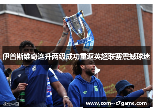 伊普斯维奇连升两级成功重返英超联赛震撼球迷