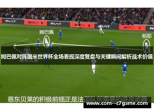 姆巴佩对阵国米世界杯全场表现深度复盘与关键瞬间解析战术价值 姆巴佩对阵国米世界杯全场表现深度复盘与关键瞬间解析战术价值